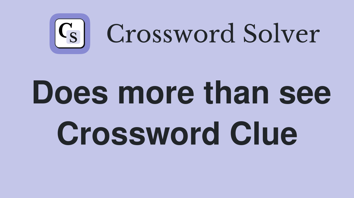 Does more than see Crossword Clue