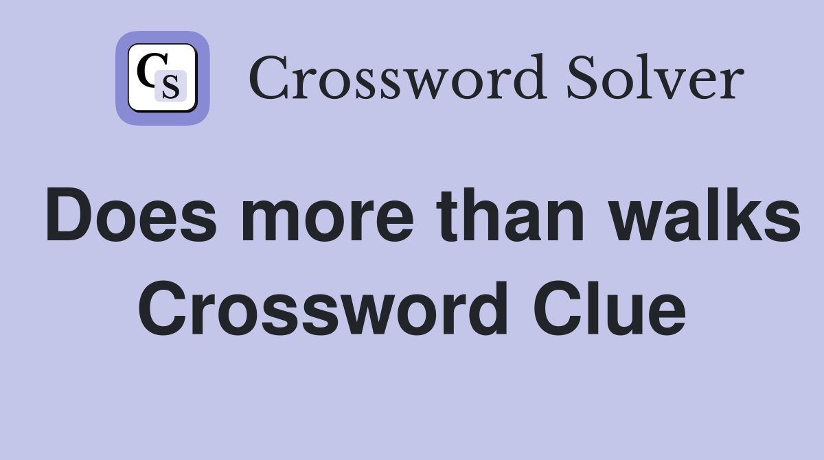 Does more than walks Crossword Clue