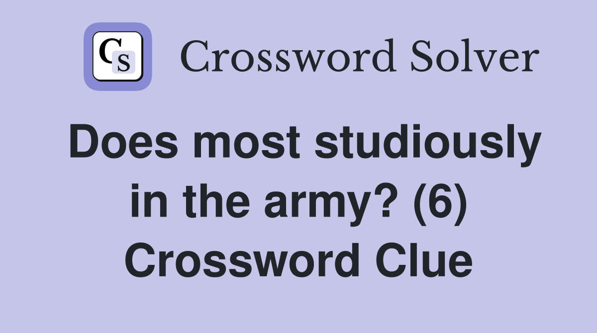 Does most studiously in the army? (6) Crossword Clue