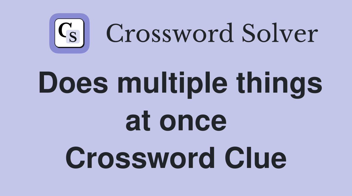 Does multiple things at once Crossword Clue