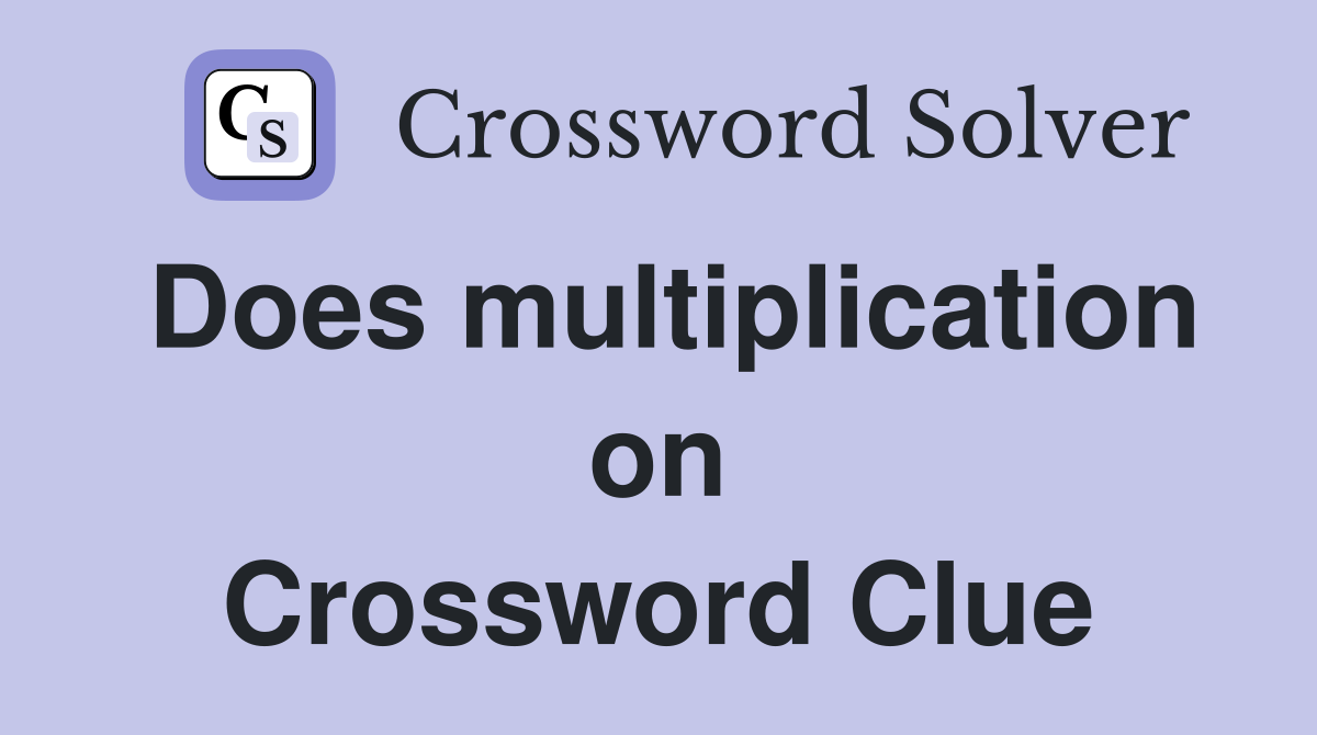 Does multiplication on Crossword Clue
