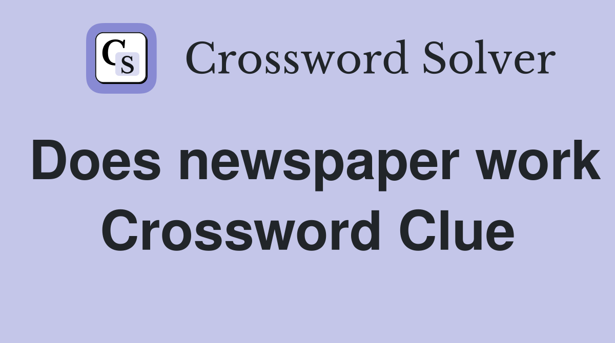 Does newspaper work Crossword Clue