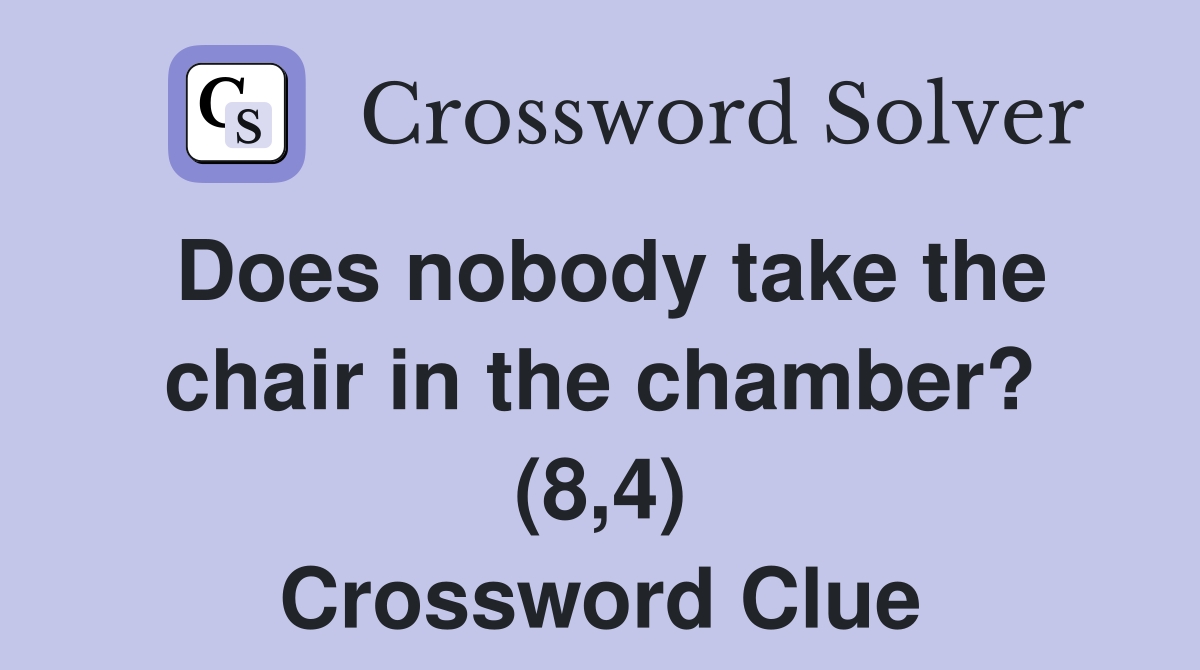 Does nobody take the chair in the chamber? (8,4) Crossword Clue