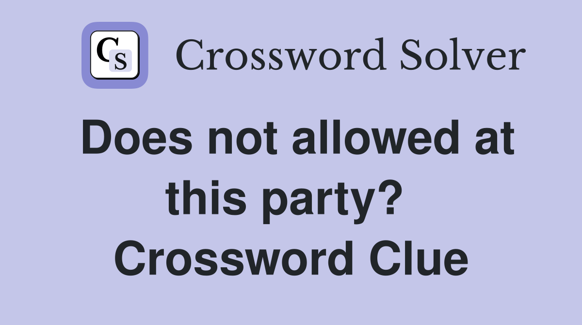 Does not allowed at this party?  Crossword Clue
