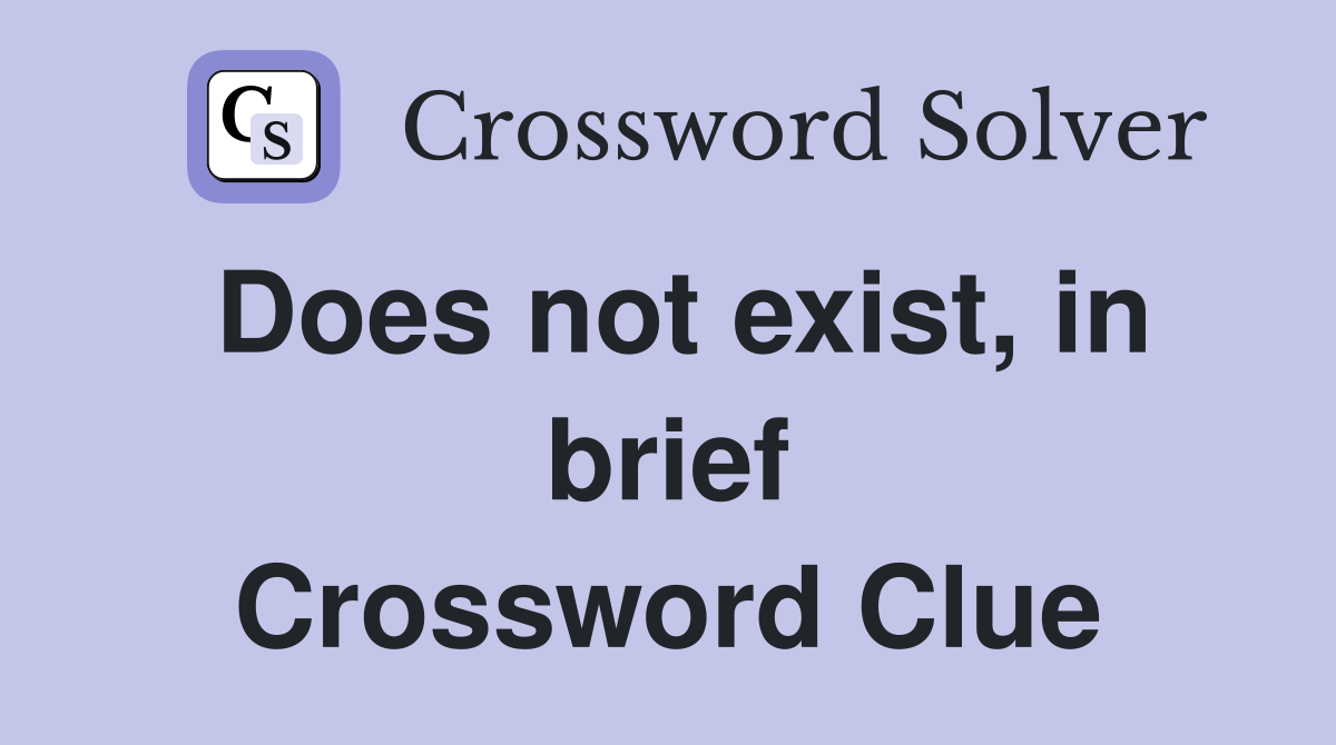 Does not exist, in brief Crossword Clue