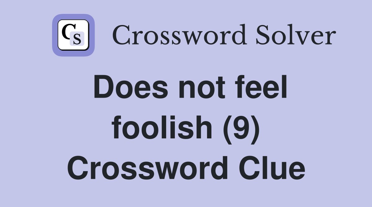 Does not feel foolish (9) Crossword Clue