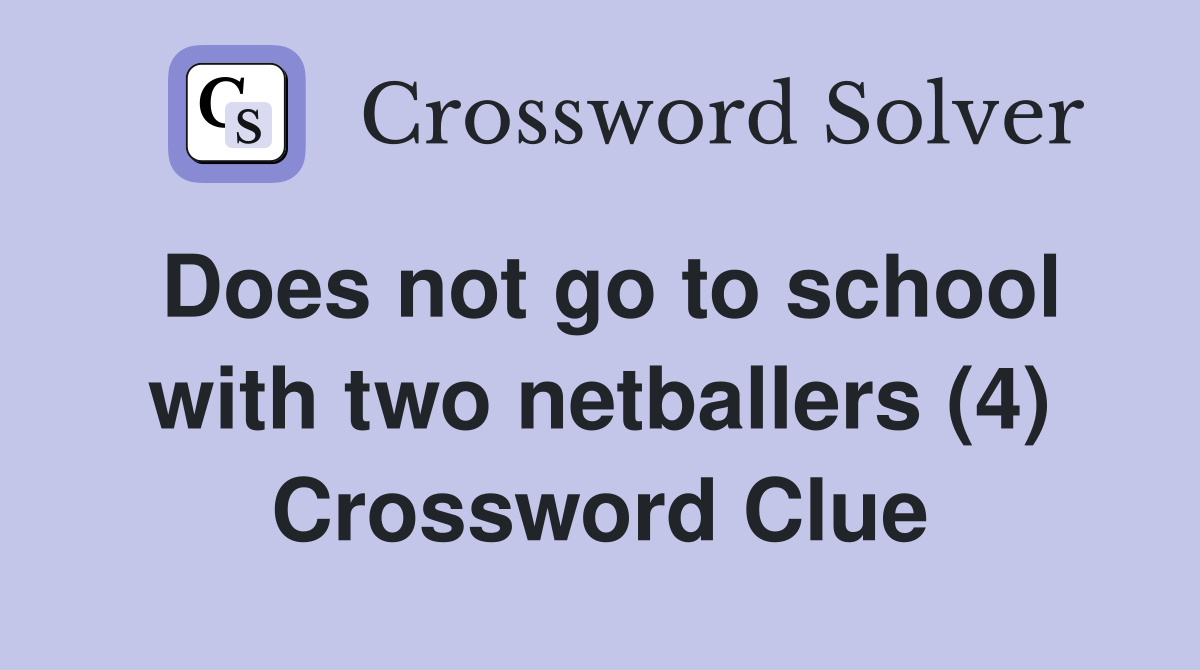 Does not go to school with two netballers (4) Crossword Clue