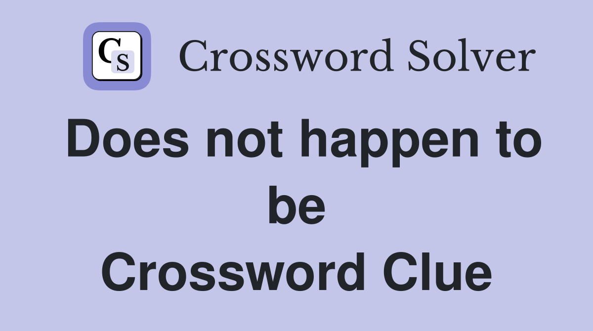 Does not happen to be Crossword Clue