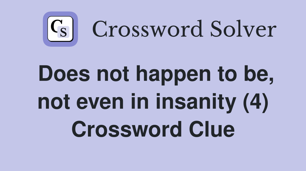 Does not happen to be, not even in insanity (4) Crossword Clue