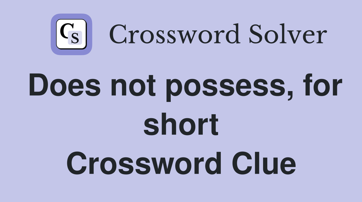 Does not possess, for short Crossword Clue