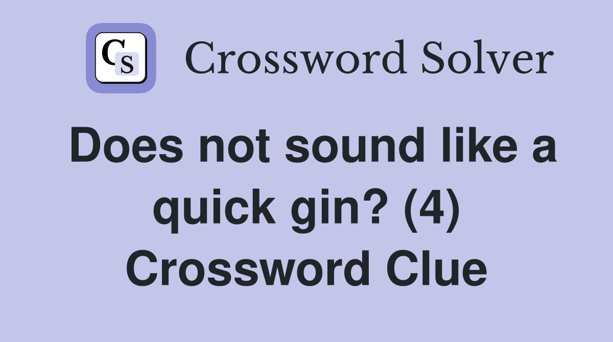 Does not sound like a quick gin? (4) Crossword Clue