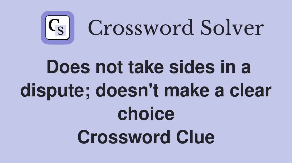 Does not take sides in a dispute; doesn't make a clear choice Crossword Clue