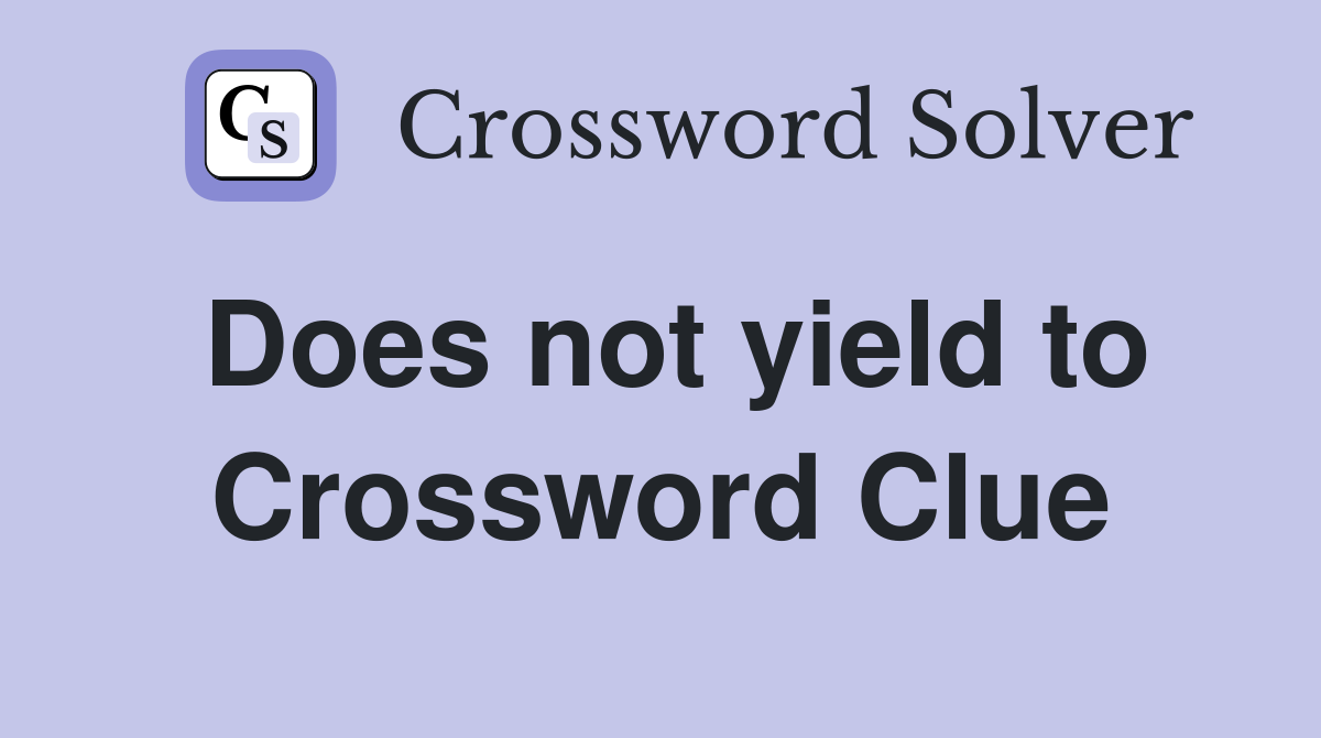 Does not yield to Crossword Clue