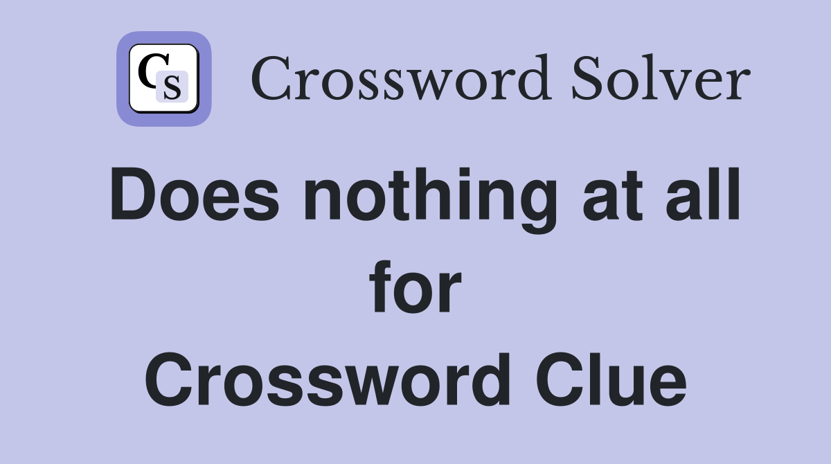 Does nothing at all for Crossword Clue