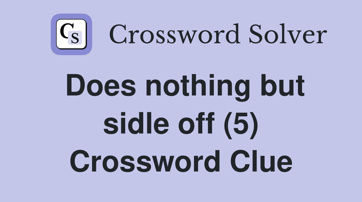 Does nothing but sidle off (5) Crossword Clue