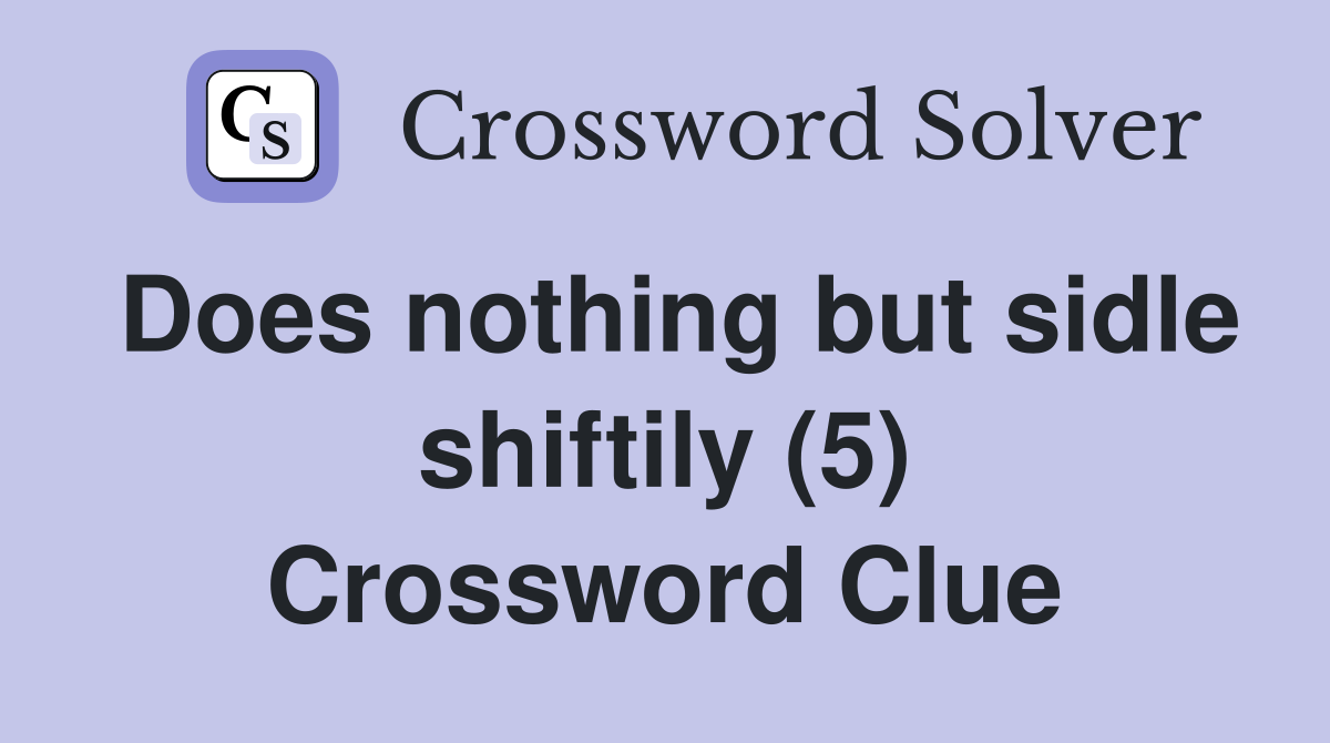 Does nothing but sidle shiftily (5) Crossword Clue