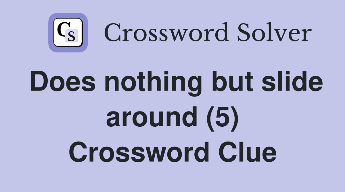 Does nothing but slide around (5) Crossword Clue