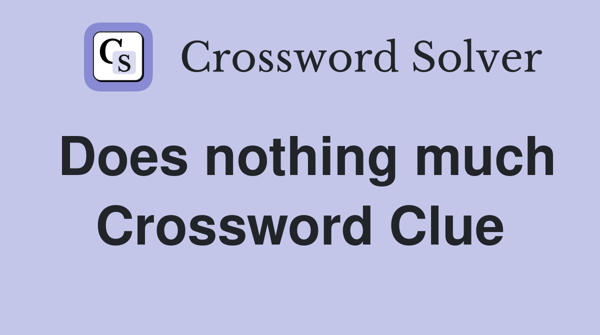 Does nothing much Crossword Clue