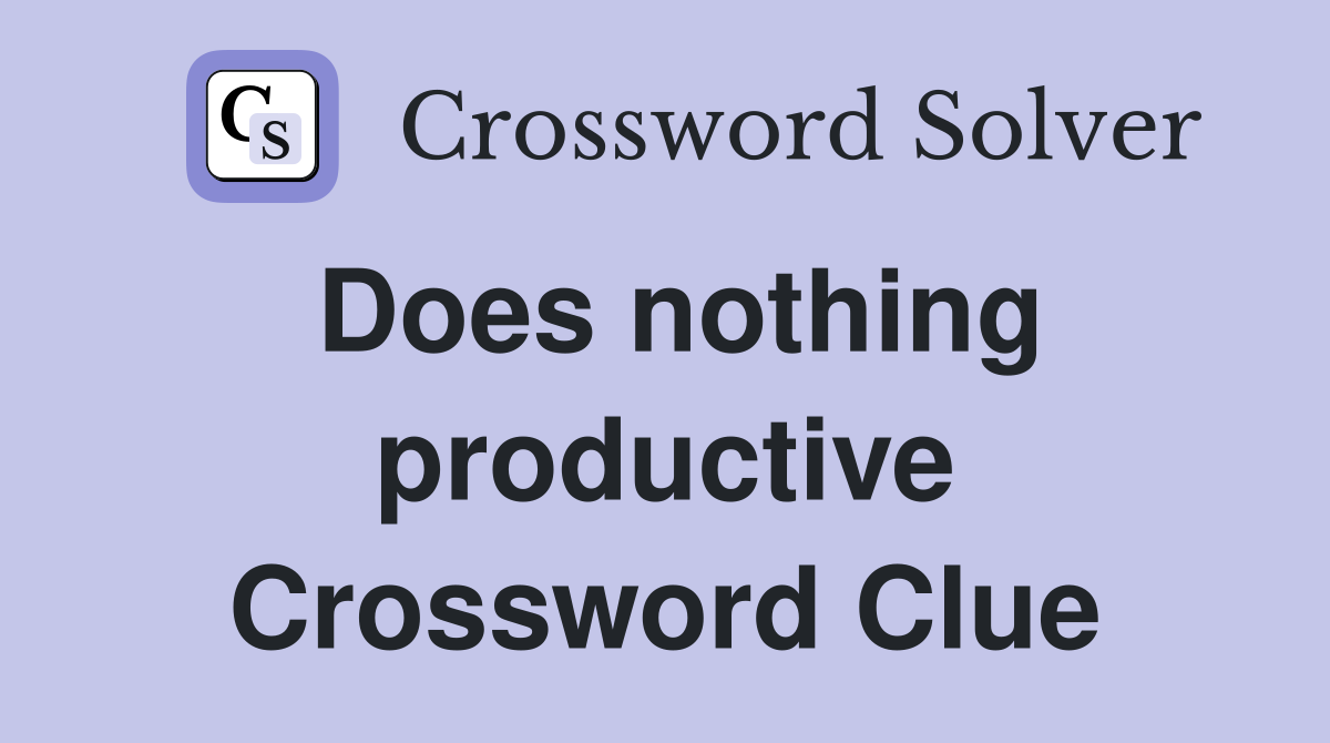 Does nothing productive Crossword Clue