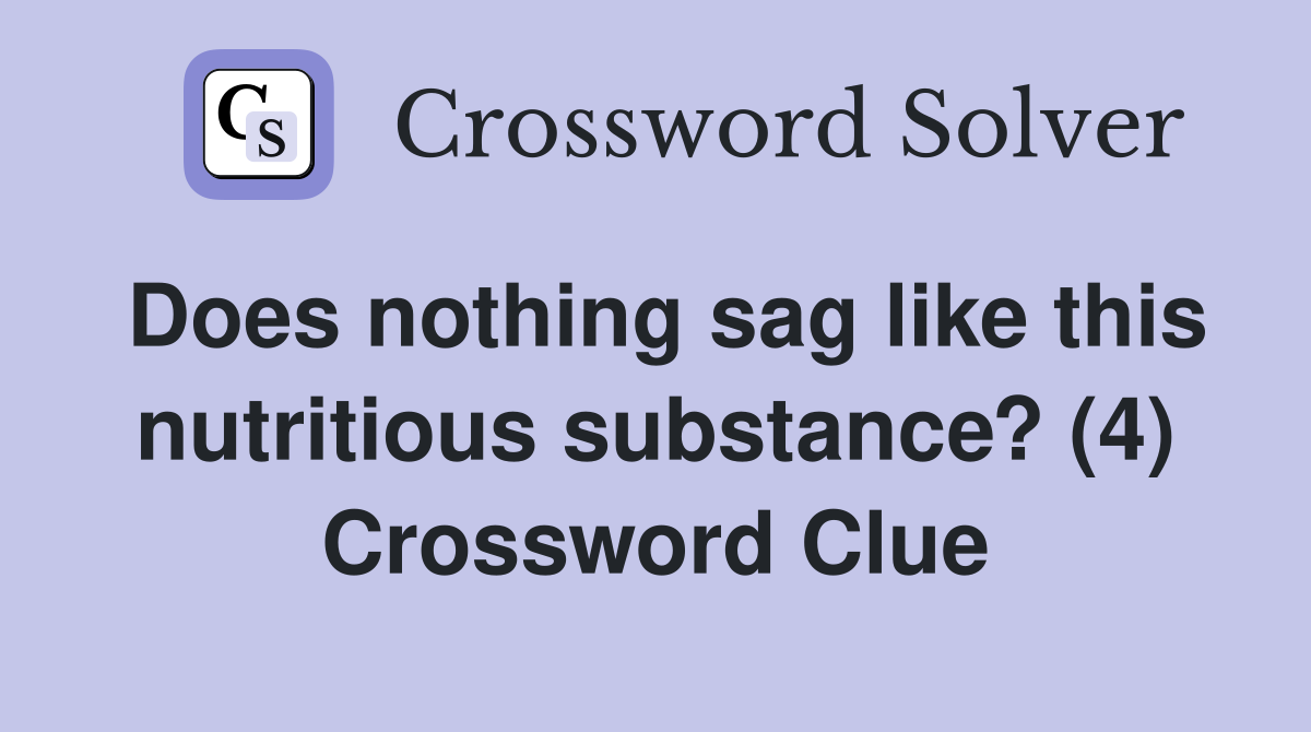 Does nothing sag like this nutritious substance? (4) Crossword Clue
