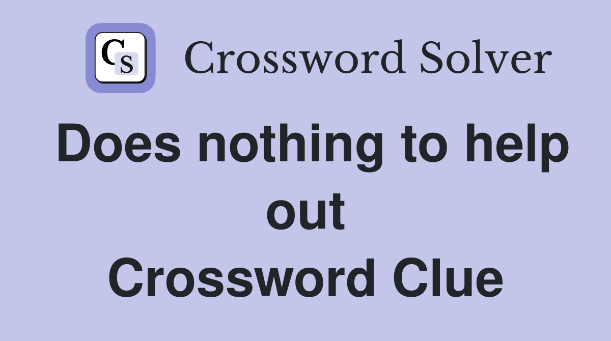 Does nothing to help out Crossword Clue