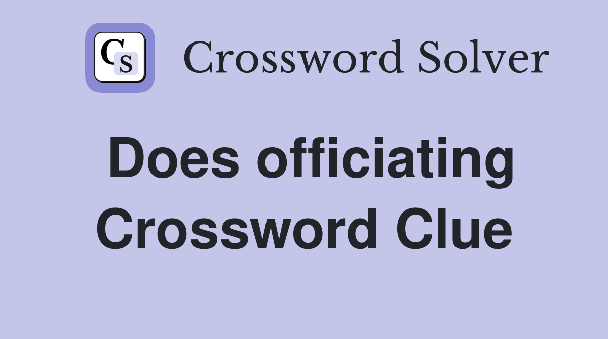 Does officiating Crossword Clue