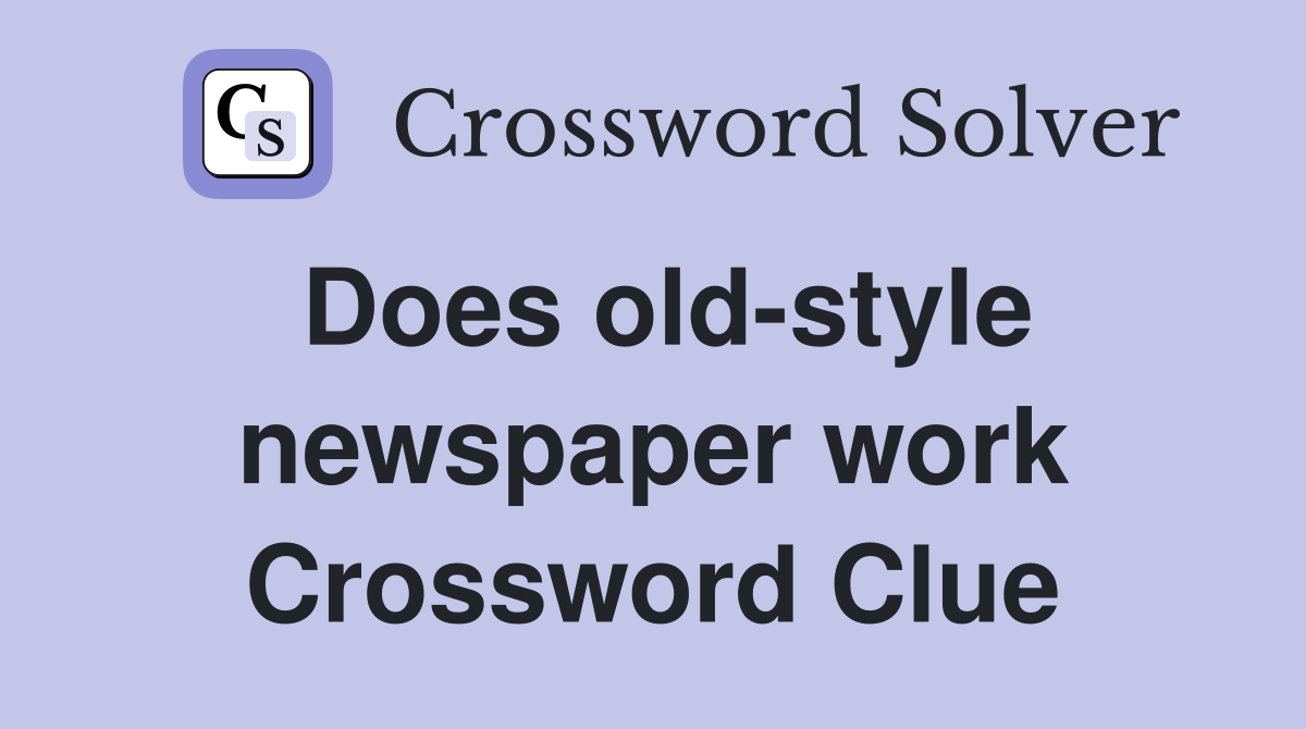 Does old-style newspaper work Crossword Clue