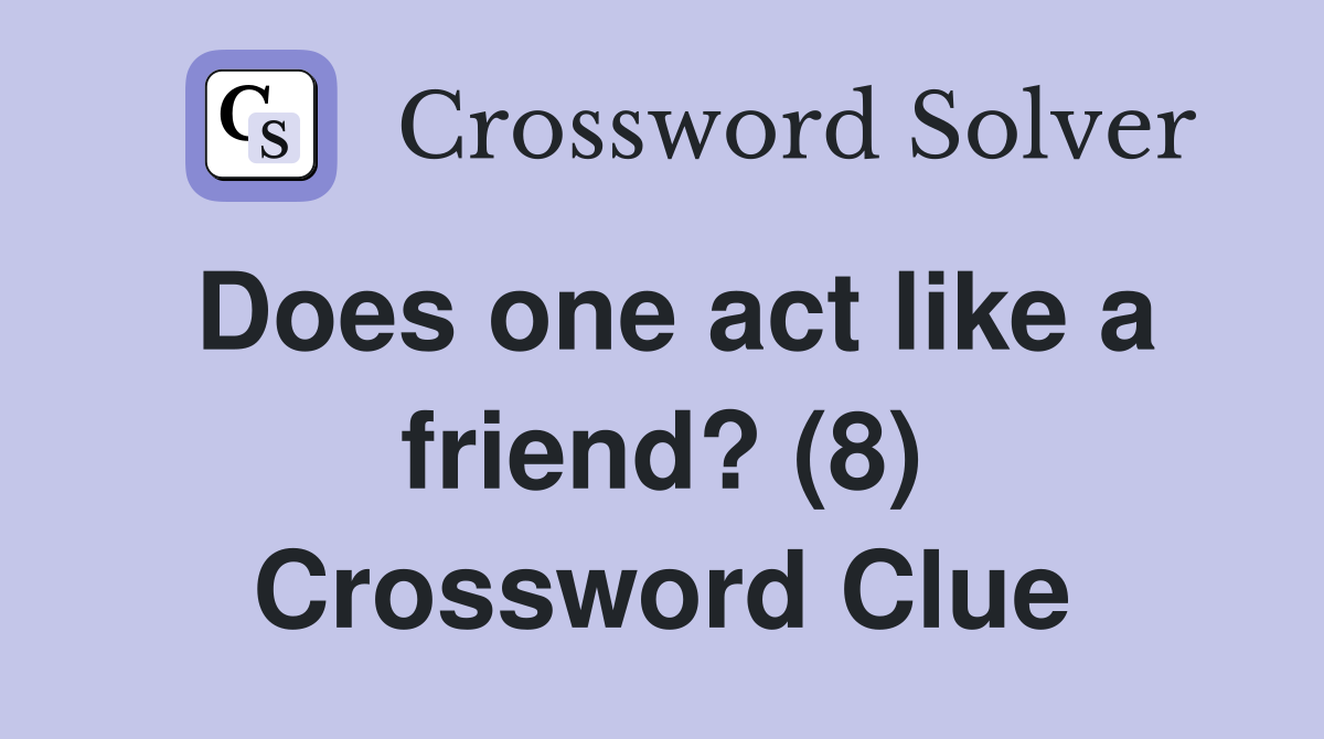 Does one act like a friend? (8) Crossword Clue
