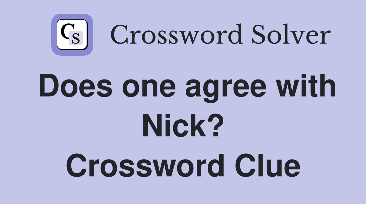 Does one agree with Nick? Crossword Clue
