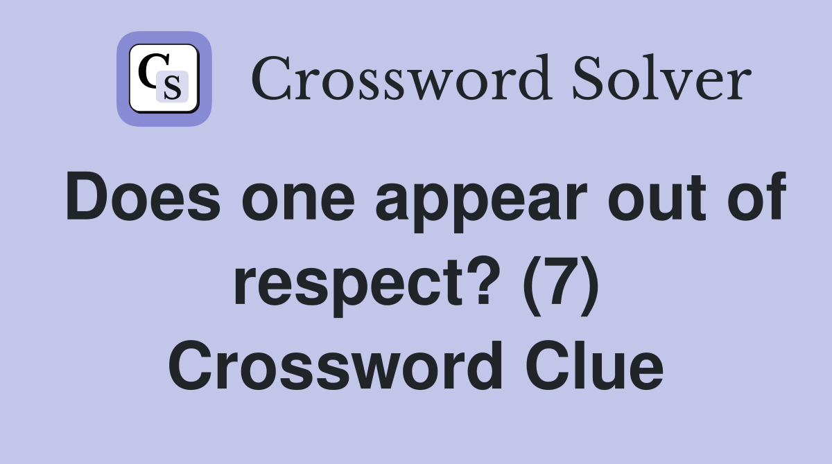 Does one appear out of respect? (7) Crossword Clue