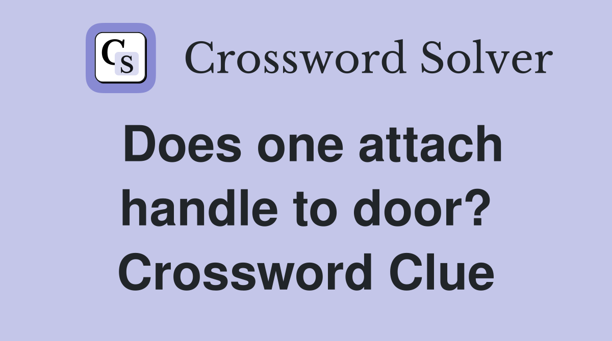 Does one attach handle to door? Crossword Clue