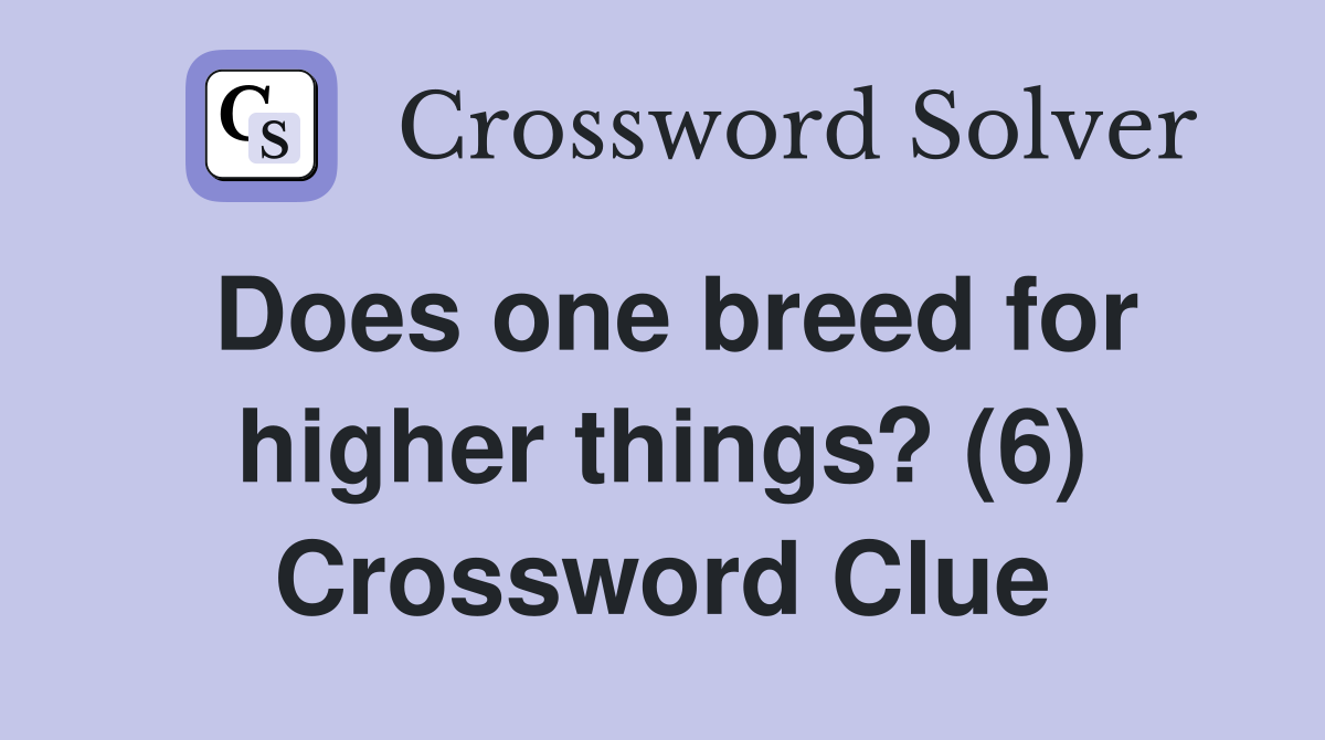 Does one breed for higher things? (6) Crossword Clue