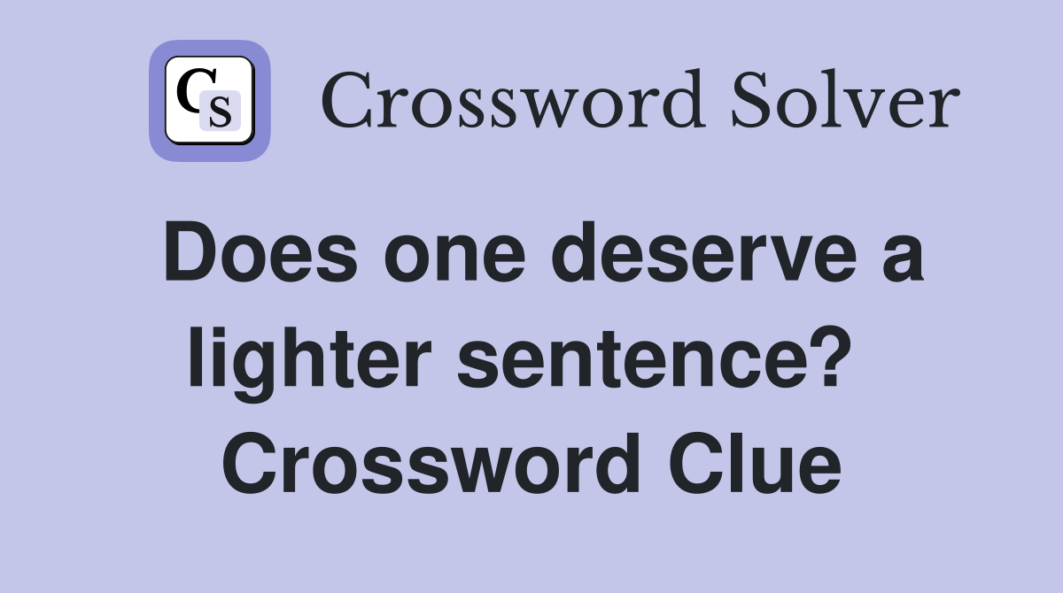 Does one deserve a lighter sentence?  Crossword Clue
