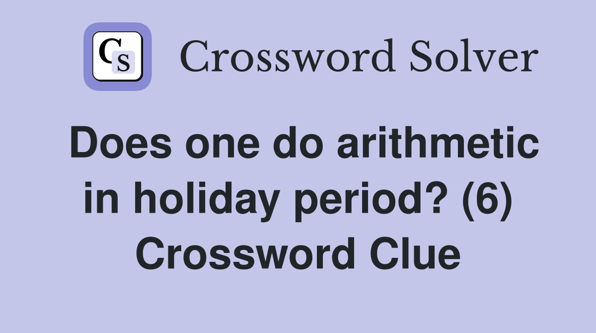 Does one do arithmetic in holiday period? (6) Crossword Clue