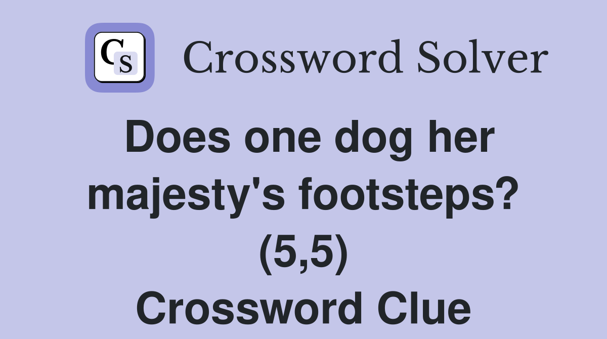 Does one dog her majesty's footsteps? (5,5) Crossword Clue