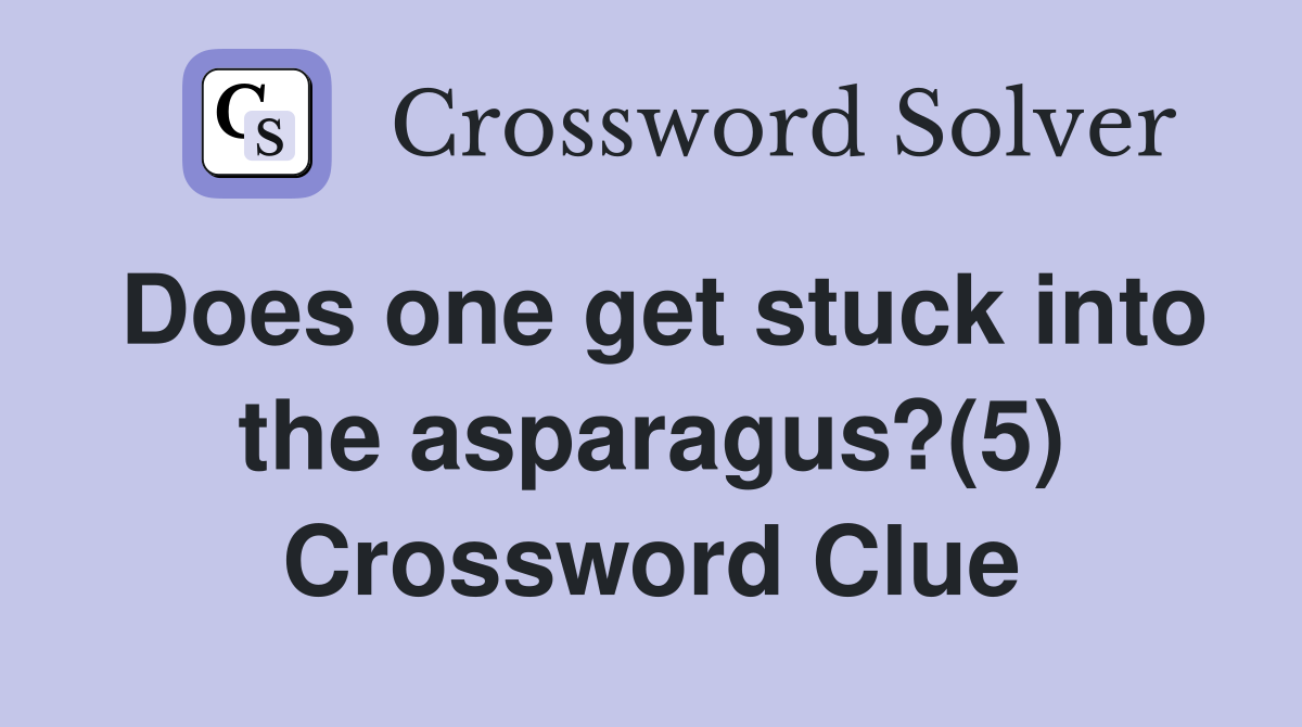 Does one get stuck into the asparagus?(5) Crossword Clue