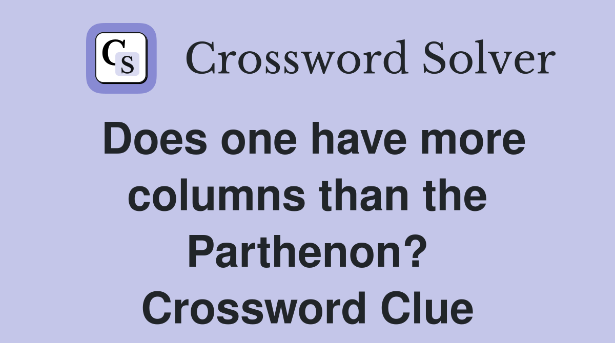 Does one have more columns than the Parthenon? Crossword Clue