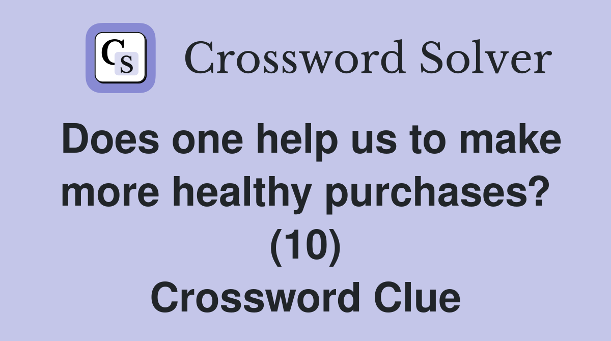 Does one help us to make more healthy purchases? (10) Crossword Clue