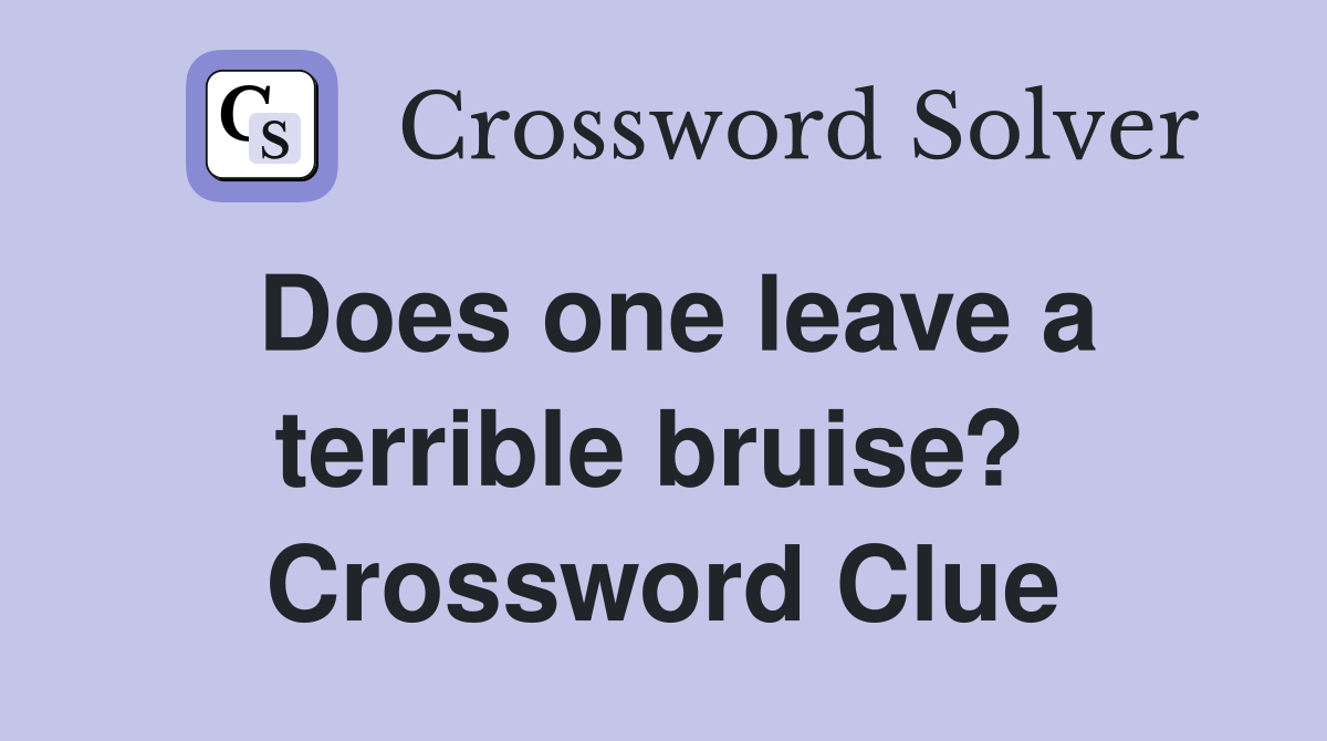 Does one leave a terrible bruise?  Crossword Clue