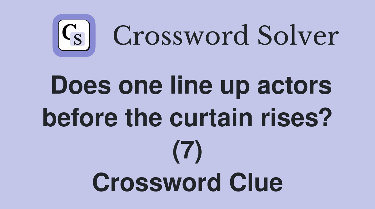 Does one line up actors before the curtain rises? (7) Crossword Clue