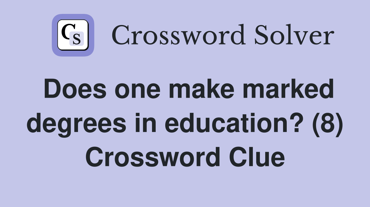 Does one make marked degrees in education? (8) Crossword Clue
