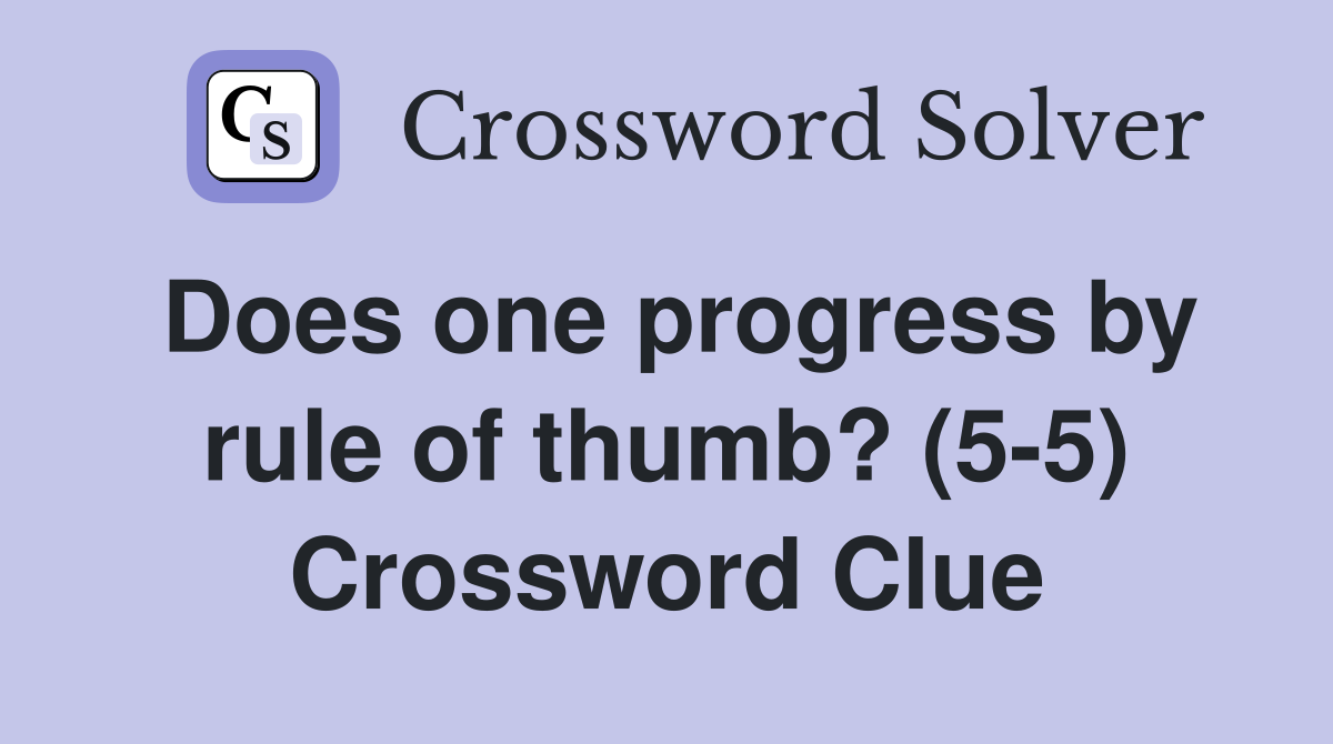 Does one progress by rule of thumb? (5-5) Crossword Clue