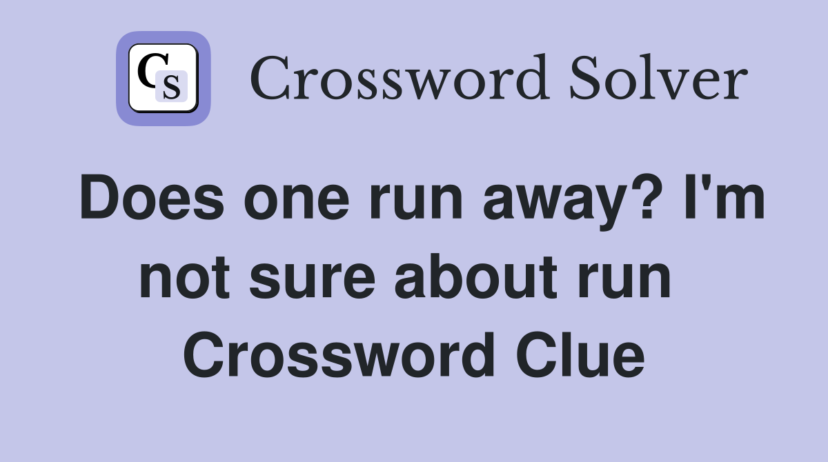 Does one run away? I'm not sure about run  Crossword Clue