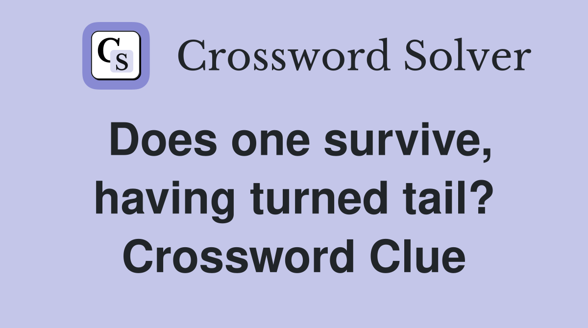 Does one survive, having turned tail? Crossword Clue