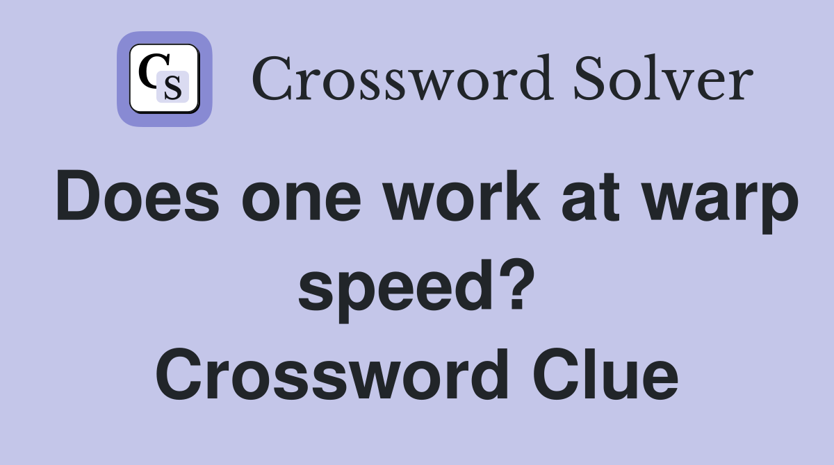 Does one work at warp speed? Crossword Clue