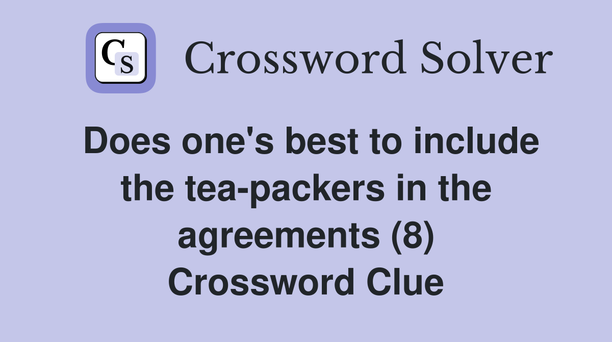 Does one's best to include the tea-packers in the agreements (8) Crossword Clue