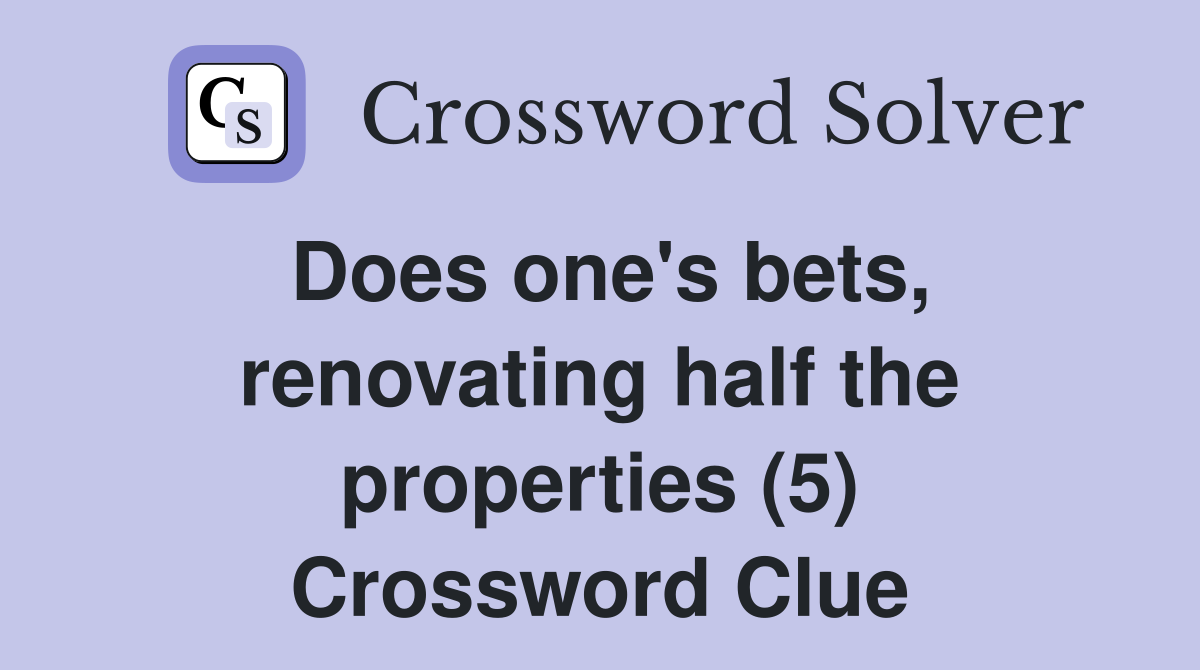 Does one's bets, renovating half the properties (5) Crossword Clue