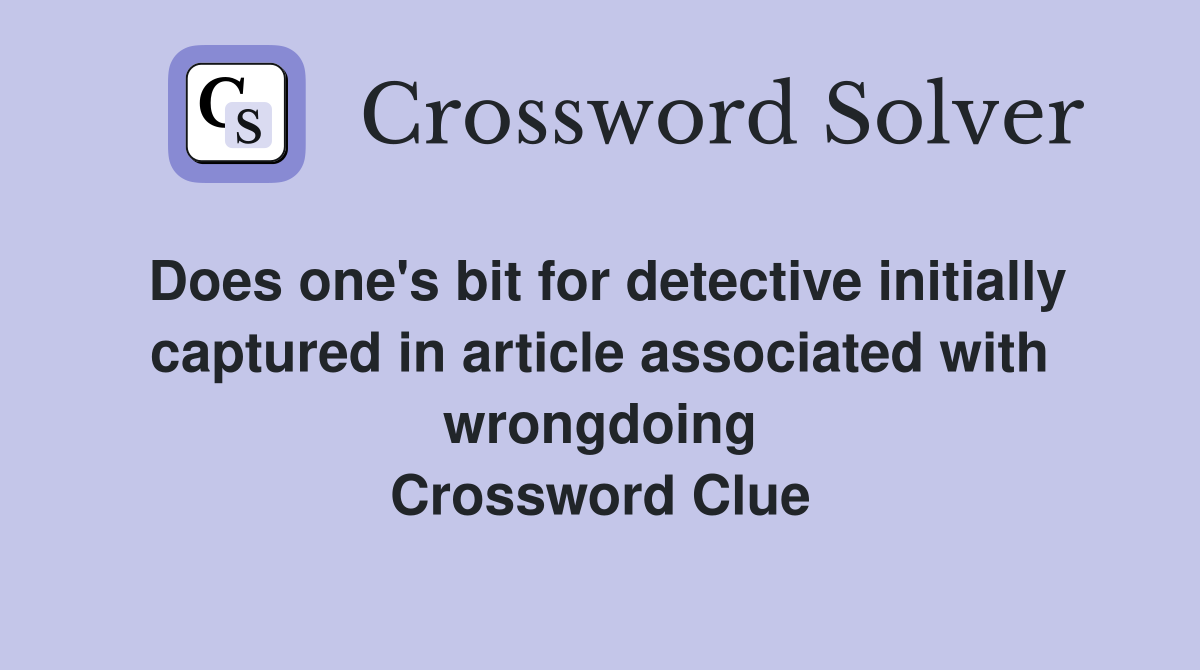 Does one's bit for detective initially captured in article associated with wrongdoing Crossword Clue