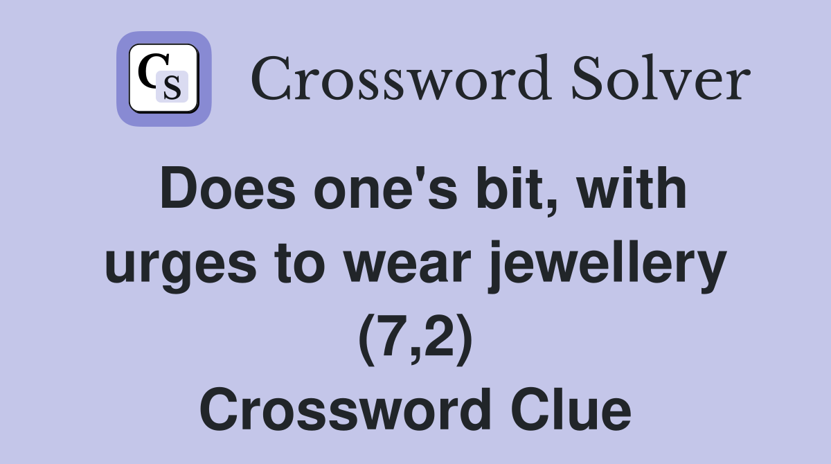 Does one's bit, with urges to wear jewellery (7,2) Crossword Clue