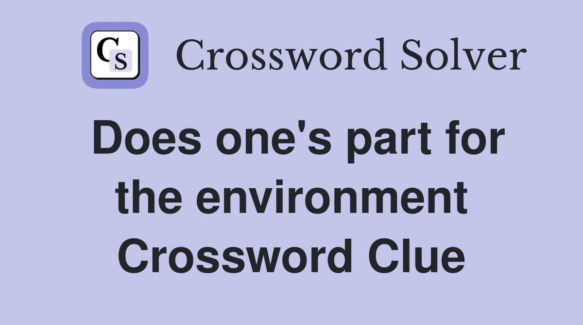 Does one's part for the environment Crossword Clue